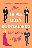 Triple-Duty Bodyguards : A Reverse Harem Romance