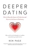 Deeper Dating: How to Drop the Games of Seduction and Discover the Power of Intimacy
