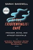 At the Existentialist Café: Freedom, Being, and Apricot Cocktails with Jean-Paul Sartre, Simone de Beauvoir,Albert Camus, Martin Heidegger, Maurice Merleau-Ponty and Others