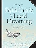 A Field Guide to Lucid Dreaming: Mastering the Art of Oneironautics