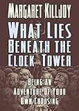 What Lies Beneath The Clock Tower: Being An Adventure Of Your Own Choosing