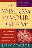 The Wisdom of Your Dreams: Using Dreams to Tap into Your Unconscious and Transform Your Life