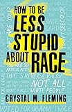 How to Be Less Stupid About Race: On Racism, White Supremacy, and the Racial Divide