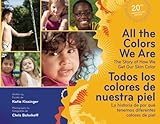 All the Colors We Are/Todos los colores de nuestra piel: The Story of How We Get Our Skin Color/La historia de por qué tenemos diferentes colores de piel