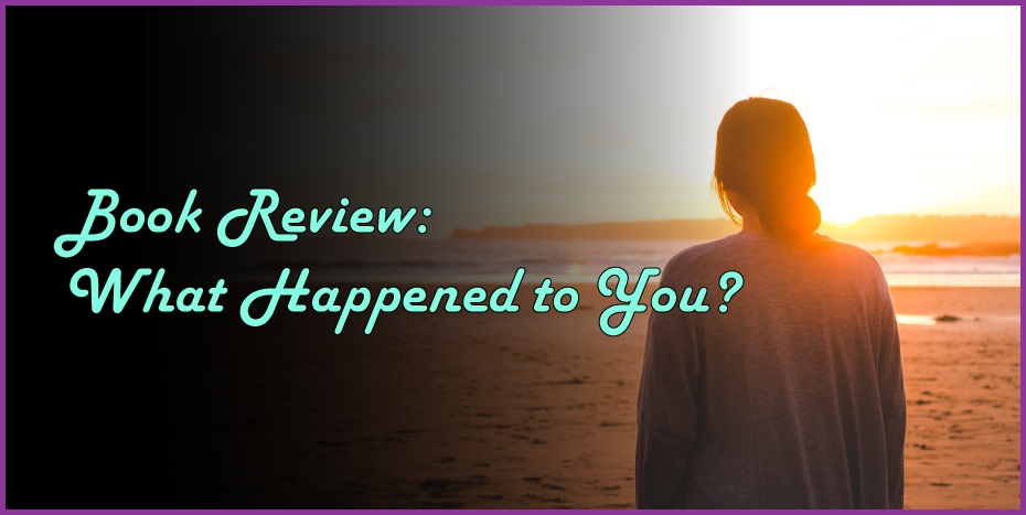 Featured image that says book review: what happened to you?